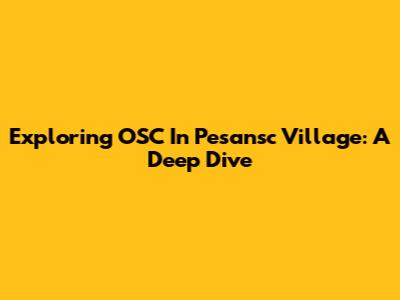Exploring OSC In Pesansc Village: A Deep Dive