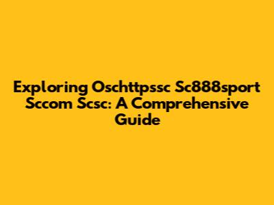 Exploring Oschttpssc Sc888sport Sccom Scsc: A Comprehensive Guide
