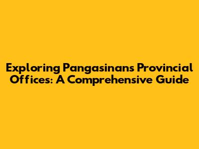 Exploring Pangasinan's Provincial Offices: A Comprehensive Guide