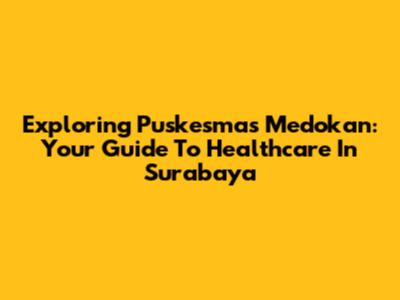 Exploring Puskesmas Medokan: Your Guide To Healthcare In Surabaya