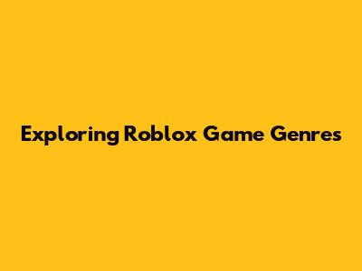 Exploring Roblox Game Genres