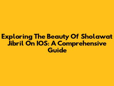 Exploring The Beauty Of Sholawat Jibril On IOS: A Comprehensive Guide