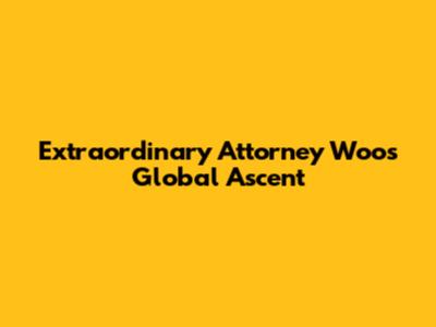 Extraordinary Attorney Woo's Global Ascent