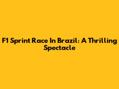 F1 Sprint Race In Brazil: A Thrilling Spectacle