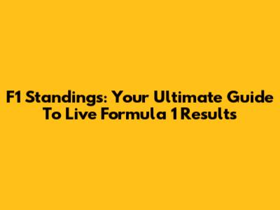F1 Standings: Your Ultimate Guide To Live Formula 1 Results
