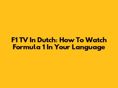 F1 TV In Dutch: How To Watch Formula 1 In Your Language