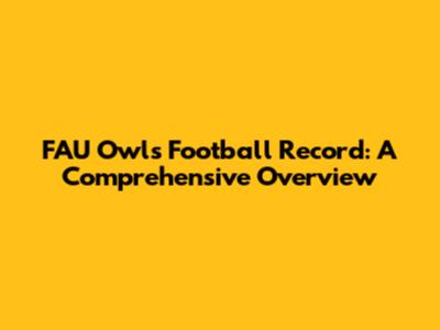 FAU Owls Football Record: A Comprehensive Overview