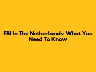 FBI In The Netherlands: What You Need To Know