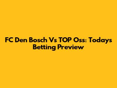 FC Den Bosch Vs TOP Oss: Today's Betting Preview