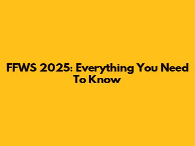 FFWS 2025: Everything You Need To Know
