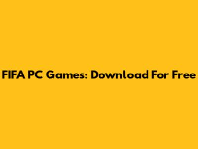FIFA PC Games: Download For Free