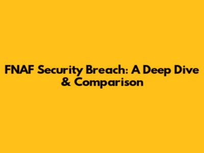 FNAF Security Breach: A Deep Dive & Comparison