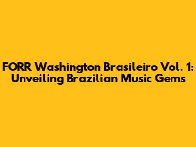 FORR Washington Brasileiro Vol. 1: Unveiling Brazilian Music Gems