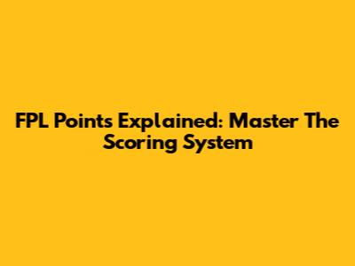 FPL Points Explained: Master The Scoring System