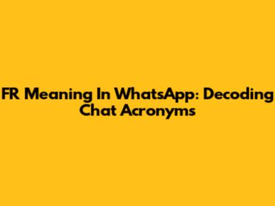 FR Meaning In WhatsApp: Decoding Chat Acronyms