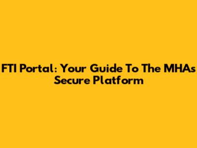 FTI Portal: Your Guide To The MHA's Secure Platform