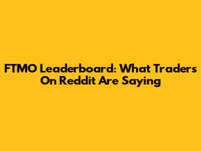 FTMO Leaderboard: What Traders On Reddit Are Saying