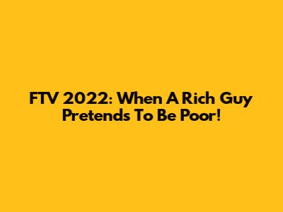 FTV 2022: When A Rich Guy Pretends To Be Poor!