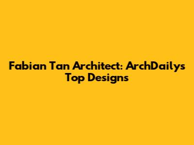 Fabian Tan Architect: ArchDaily's Top Designs