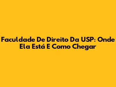 Faculdade De Direito Da USP: Onde Ela Está E Como Chegar