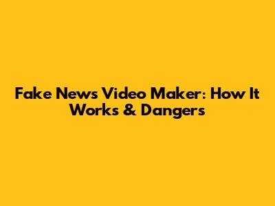 Fake News Video Maker: How It Works & Dangers