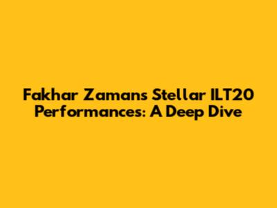 Fakhar Zaman's Stellar ILT20 Performances: A Deep Dive