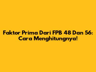 Faktor Prima Dari FPB 48 Dan 56: Cara Menghitungnya!
