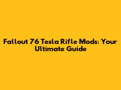 Fallout 76 Tesla Rifle Mods: Your Ultimate Guide