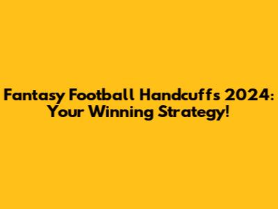 Fantasy Football Handcuffs 2024: Your Winning Strategy!