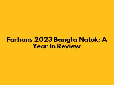Farhan's 2023 Bangla Natok: A Year In Review