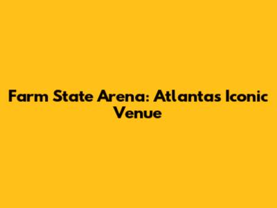 Farm State Arena: Atlanta's Iconic Venue