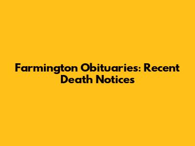 Farmington Obituaries: Recent Death Notices