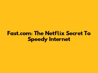 Fast.com: The Netflix Secret To Speedy Internet