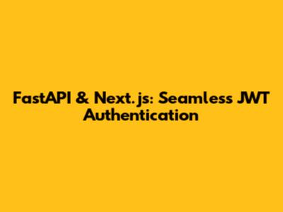FastAPI & Next.js: Seamless JWT Authentication