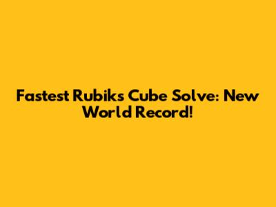 Fastest Rubik's Cube Solve: New World Record!