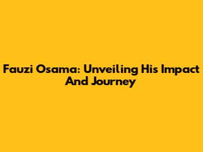 Fauzi Osama: Unveiling His Impact And Journey