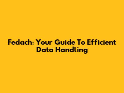 Fedach: Your Guide To Efficient Data Handling