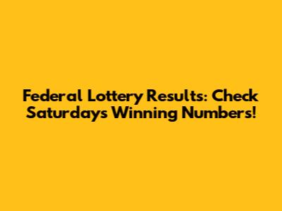 Federal Lottery Results: Check Saturday's Winning Numbers!