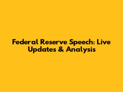 Federal Reserve Speech: Live Updates & Analysis