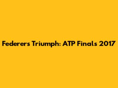 Federer's Triumph: ATP Finals 2017