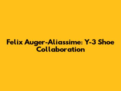 Felix Auger-Aliassime: Y-3 Shoe Collaboration
