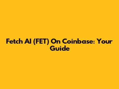Fetch AI (FET) On Coinbase: Your Guide