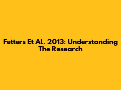 Fetters Et Al. 2013: Understanding The Research