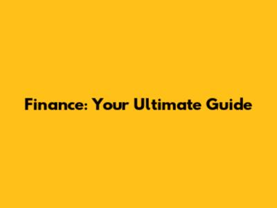 Finance: Your Ultimate Guide