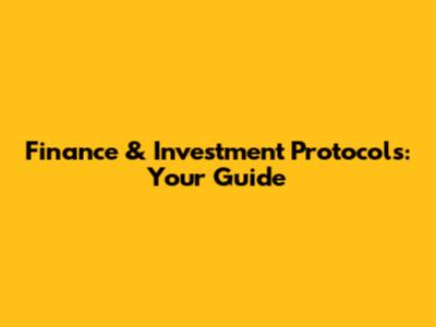 Finance & Investment Protocols: Your Guide
