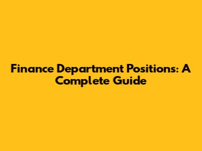 Finance Department Positions: A Complete Guide