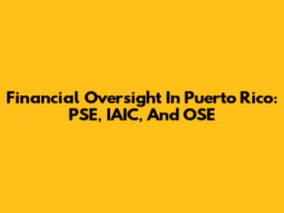 Financial Oversight In Puerto Rico: PSE, IAIC, And OSE