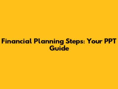 Financial Planning Steps: Your PPT Guide