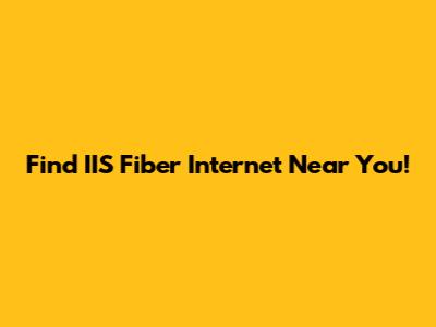 Find IIS Fiber Internet Near You!