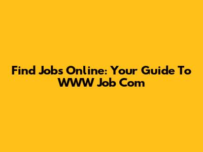 Find Jobs Online: Your Guide To WWW Job Com